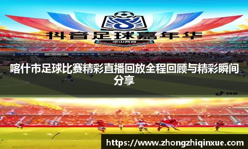 喀什市足球比赛精彩直播回放全程回顾与精彩瞬间分享