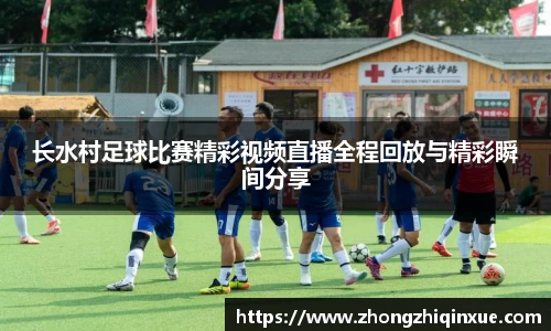 长水村足球比赛精彩视频直播全程回放与精彩瞬间分享