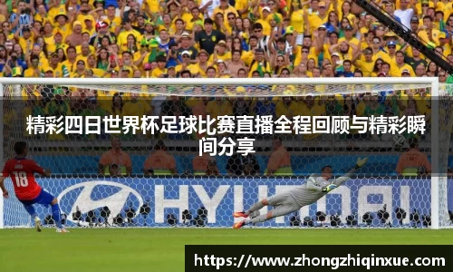 精彩四日世界杯足球比赛直播全程回顾与精彩瞬间分享