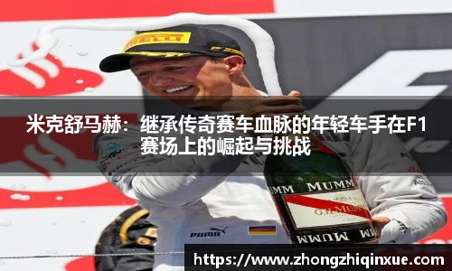 米克舒马赫：继承传奇赛车血脉的年轻车手在F1赛场上的崛起与挑战