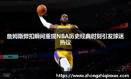 詹姆斯劈扣瞬间重现NBA历史经典时刻引发球迷热议