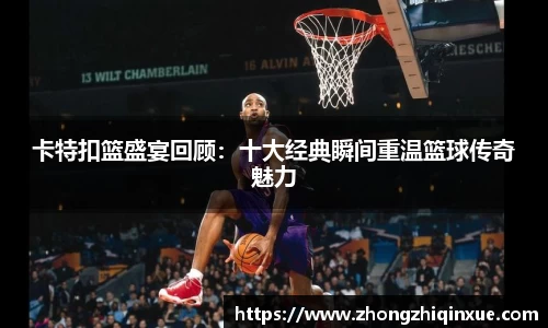 卡特扣篮盛宴回顾：十大经典瞬间重温篮球传奇魅力