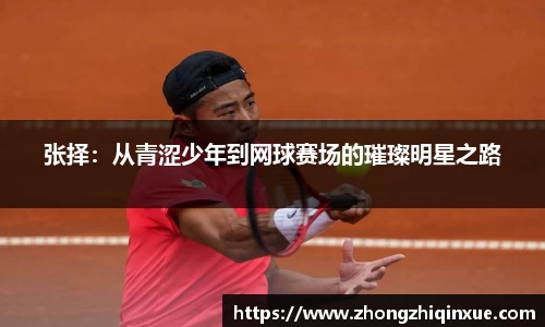 张择：从青涩少年到网球赛场的璀璨明星之路